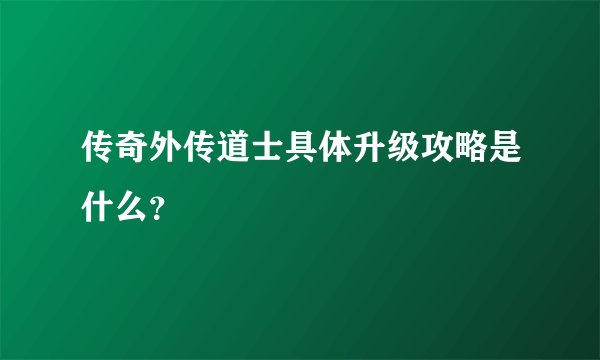 传奇外传道士具体升级攻略是什么？