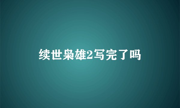 续世枭雄2写完了吗