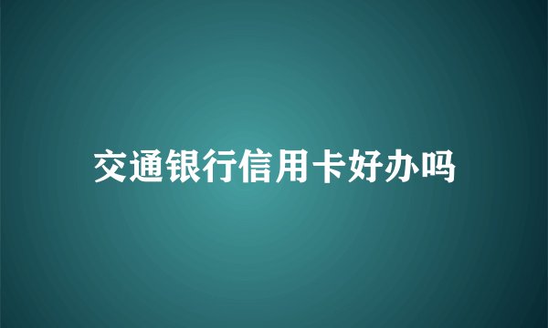 交通银行信用卡好办吗