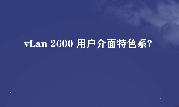 vLan 2600 用户介面特色系?