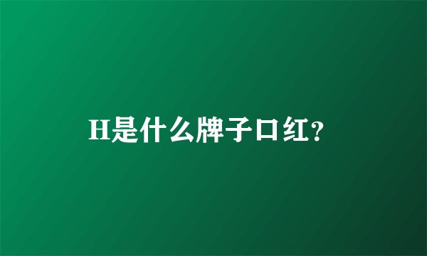 H是什么牌子口红？