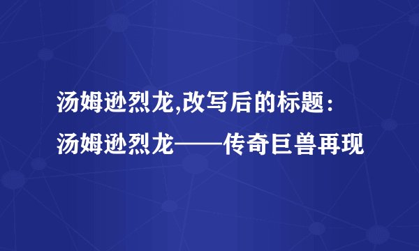 汤姆逊烈龙,改写后的标题:汤姆逊烈龙——传奇巨兽再现