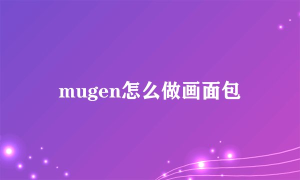 mugen怎么做画面包