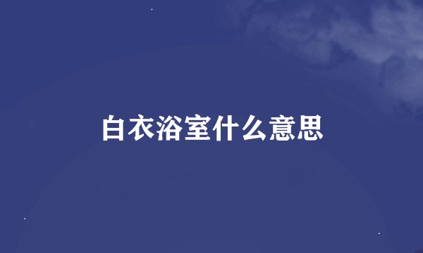 白衣浴室什么意思