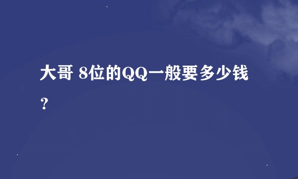 大哥 8位的QQ一般要多少钱？