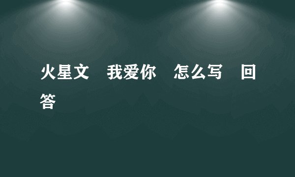 火星文　我爱你　怎么写　回答