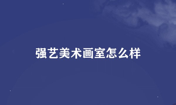 强艺美术画室怎么样