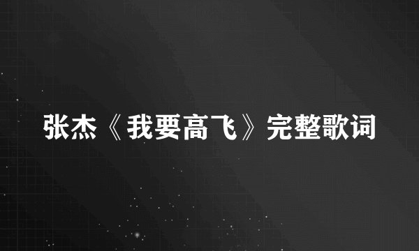 张杰《我要高飞》完整歌词