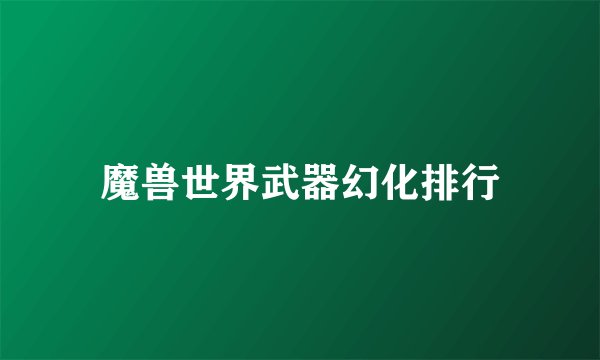 魔兽世界武器幻化排行