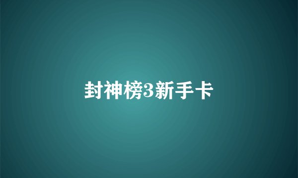 封神榜3新手卡