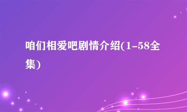 咱们相爱吧剧情介绍(1-58全集)