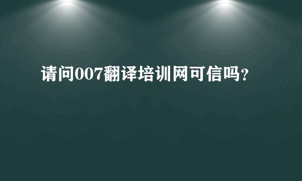 请问007翻译培训网可信吗？