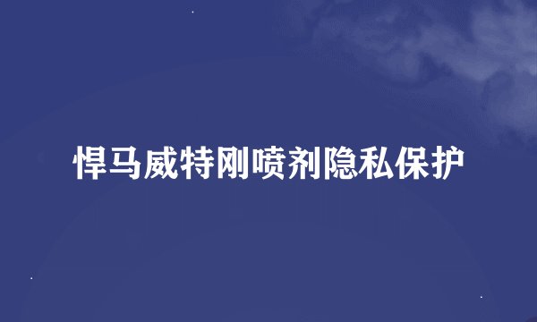 悍马威特刚喷剂隐私保护