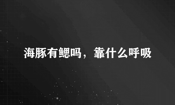 海豚有鳃吗，靠什么呼吸