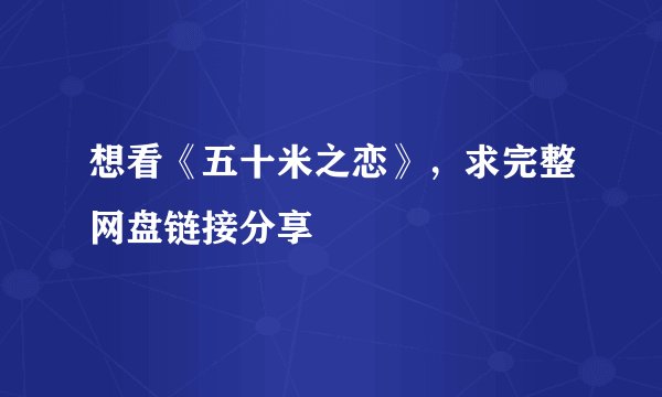 想看《五十米之恋》，求完整网盘链接分享