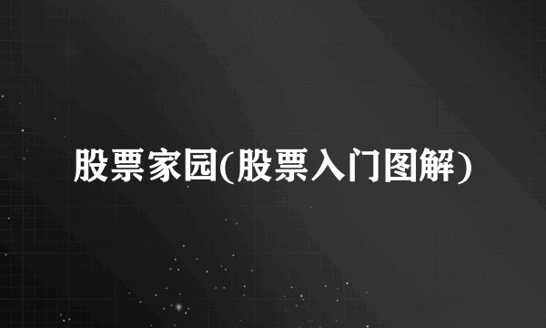 股票家园(股票入门图解)