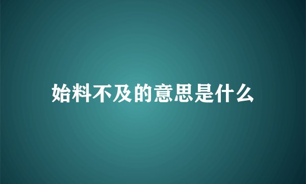 始料不及的意思是什么