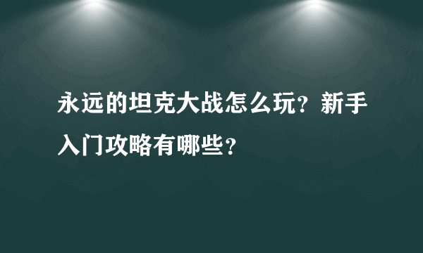 永远的坦克大战怎么玩？新手入门攻略有哪些？