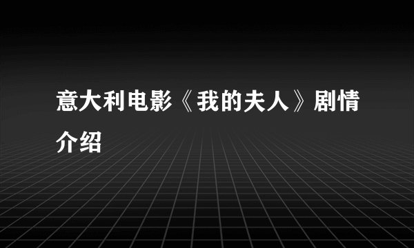 意大利电影《我的夫人》剧情介绍