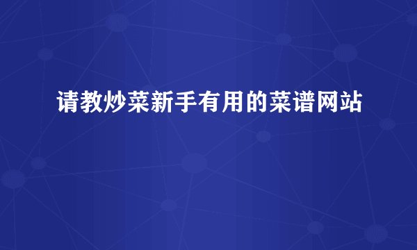 请教炒菜新手有用的菜谱网站