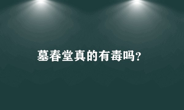 墓春堂真的有毒吗？