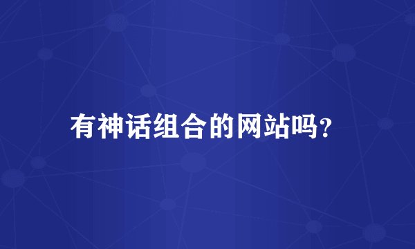有神话组合的网站吗?