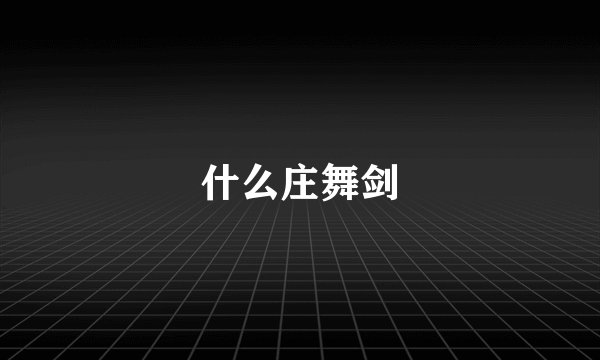 什么庄舞剑