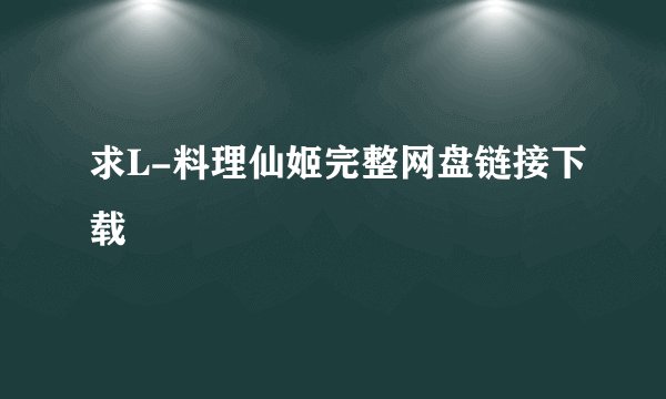 求L-料理仙姬完整网盘链接下载