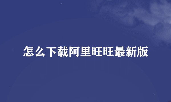 怎么下载阿里旺旺最新版