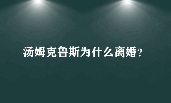 汤姆克鲁斯为什么离婚？
