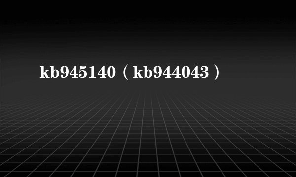 kb945140（kb944043）