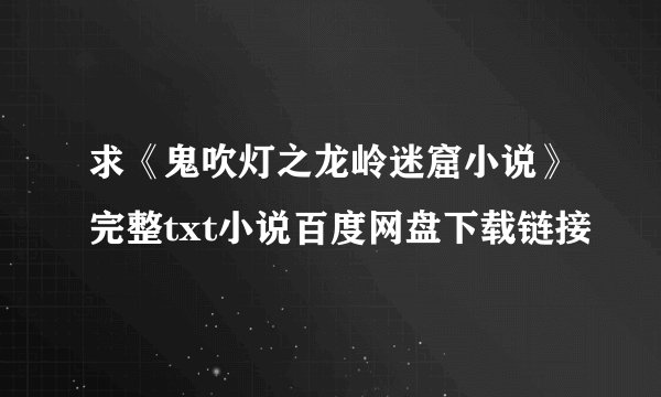 求《鬼吹灯之龙岭迷窟小说》完整txt小说百度网盘下载链接