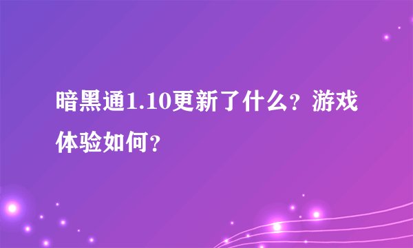 暗黑通1.10更新了什么？游戏体验如何？