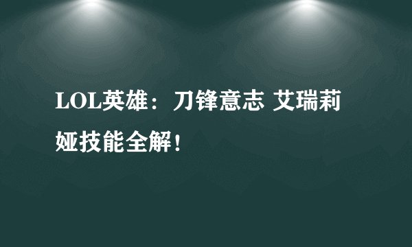 LOL英雄：刀锋意志 艾瑞莉娅技能全解！