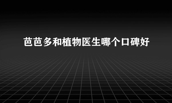 芭芭多和植物医生哪个口碑好