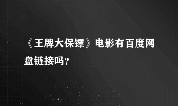 《王牌大保镖》电影有百度网盘链接吗？