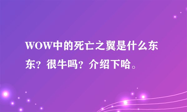 WOW中的死亡之翼是什么东东？很牛吗？介绍下哈。