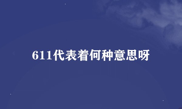 611代表着何种意思呀