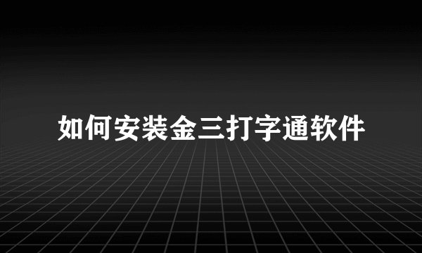 如何安装金三打字通软件