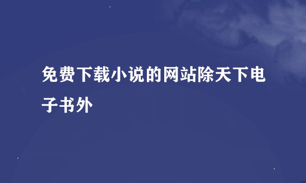 免费下载小说的网站除天下电子书外