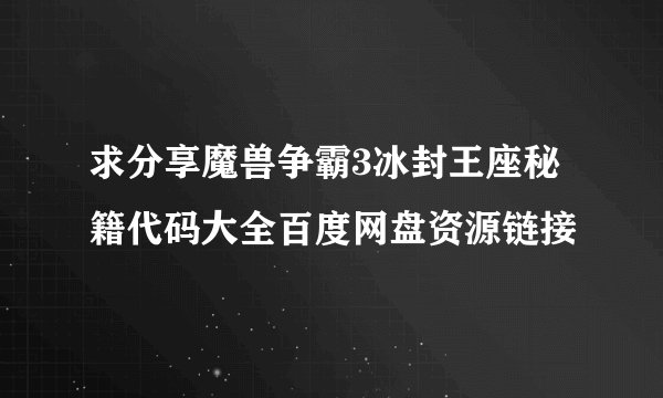 求分享魔兽争霸3冰封王座秘籍代码大全百度网盘资源链接