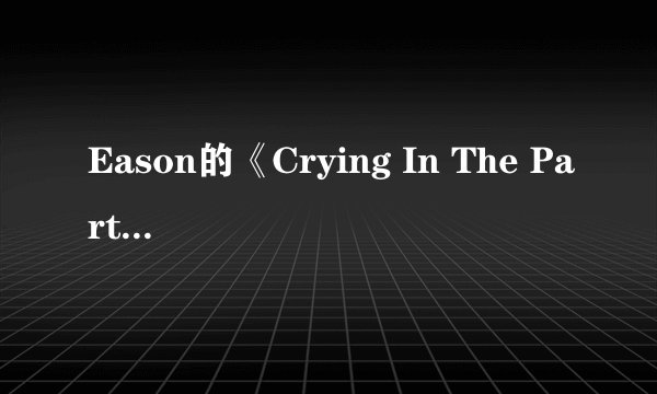 Eason的《Crying In The Party》歌词表达了什么感情？