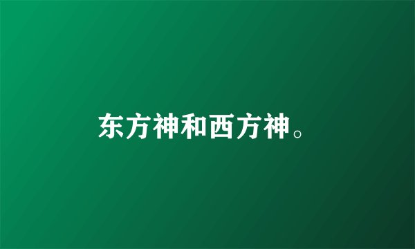 东方神和西方神。