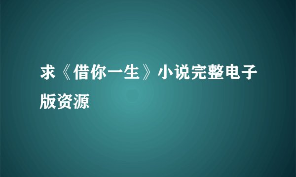 求《借你一生》小说完整电子版资源