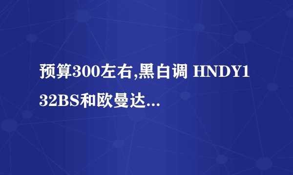 预算300左右,黑白调 HNDY132BS和欧曼达 人体工学椅这两把