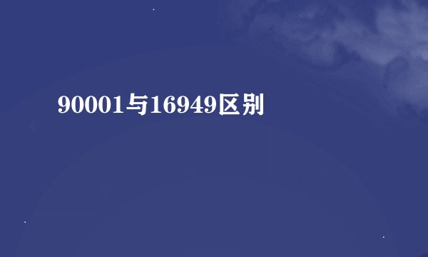 90001与16949区别