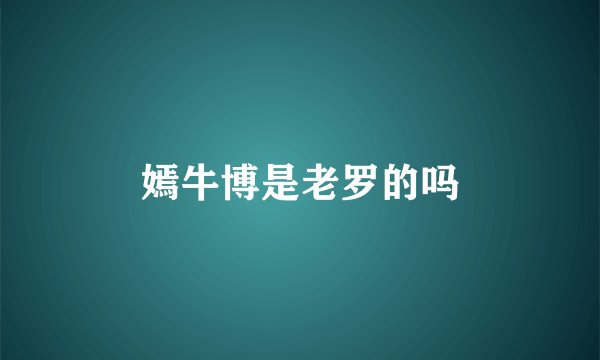 嫣牛博是老罗的吗