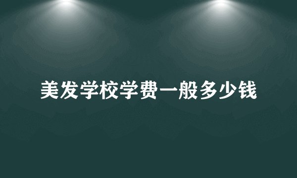 美发学校学费一般多少钱