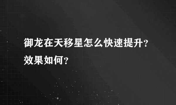 御龙在天移星怎么快速提升？效果如何？