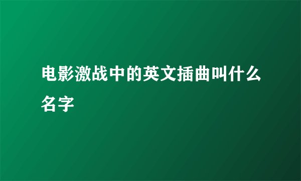 电影激战中的英文插曲叫什么名字